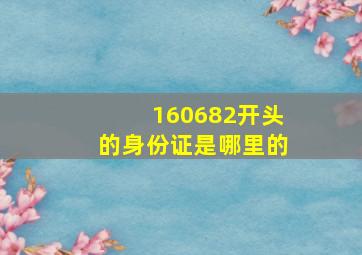 160682开头的身份证是哪里的