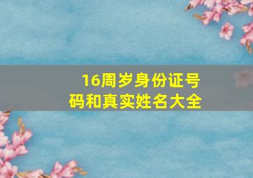 16周岁身份证号码和真实姓名大全