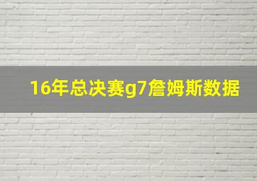 16年总决赛g7詹姆斯数据