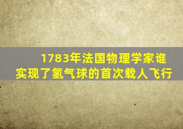 1783年法国物理学家谁实现了氢气球的首次载人飞行