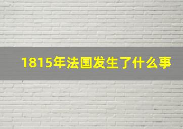 1815年法国发生了什么事