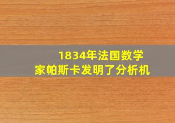 1834年法国数学家帕斯卡发明了分析机