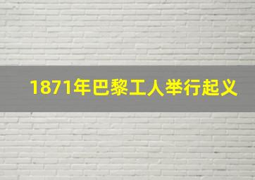 1871年巴黎工人举行起义