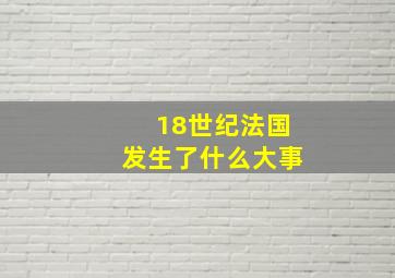 18世纪法国发生了什么大事