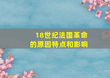 18世纪法国革命的原因特点和影响