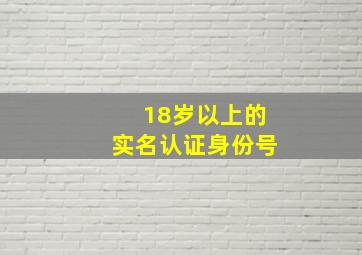 18岁以上的实名认证身份号