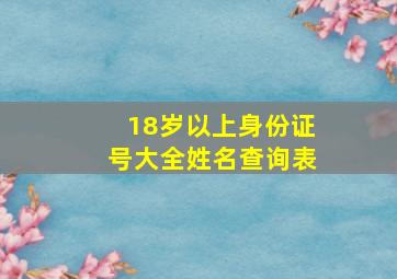 18岁以上身份证号大全姓名查询表