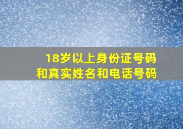 18岁以上身份证号码和真实姓名和电话号码