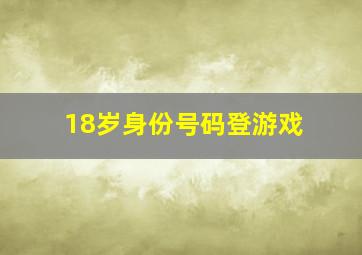 18岁身份号码登游戏