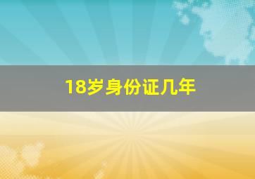 18岁身份证几年