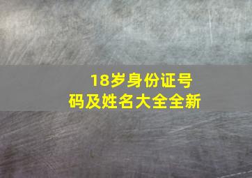 18岁身份证号码及姓名大全全新