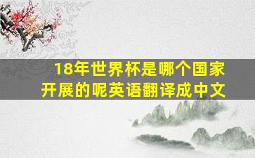 18年世界杯是哪个国家开展的呢英语翻译成中文