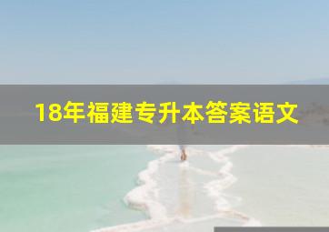 18年福建专升本答案语文