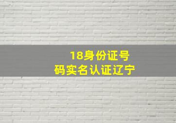 18身份证号码实名认证辽宁