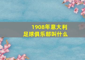 1908年意大利足球俱乐部叫什么