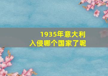 1935年意大利入侵哪个国家了呢