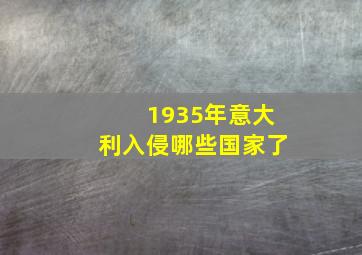 1935年意大利入侵哪些国家了