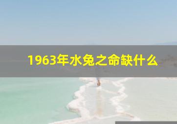 1963年水兔之命缺什么