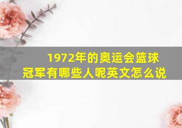 1972年的奥运会篮球冠军有哪些人呢英文怎么说