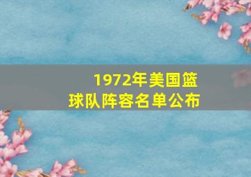 1972年美国篮球队阵容名单公布