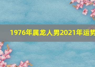 1976年属龙人男2021年运势