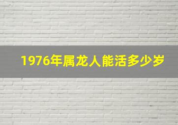 1976年属龙人能活多少岁