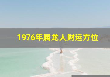 1976年属龙人财运方位