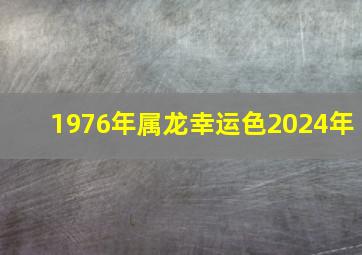 1976年属龙幸运色2024年