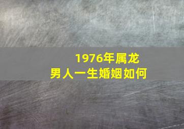 1976年属龙男人一生婚姻如何