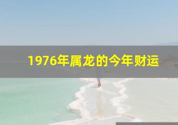 1976年属龙的今年财运