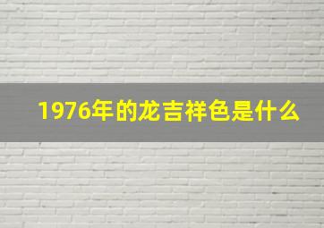 1976年的龙吉祥色是什么