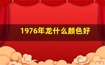 1976年龙什么颜色好