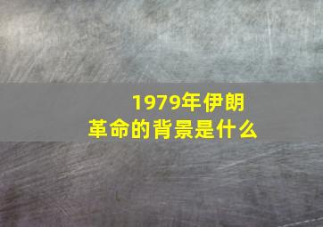 1979年伊朗革命的背景是什么