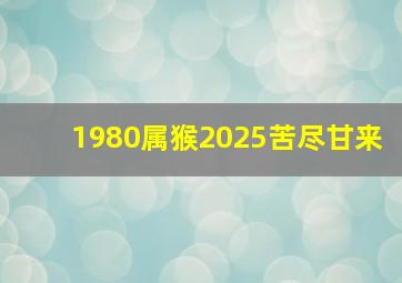 1980属猴2025苦尽甘来