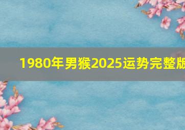 1980年男猴2025运势完整版