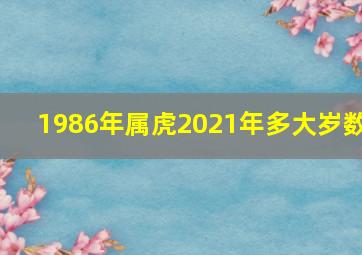 1986年属虎2021年多大岁数