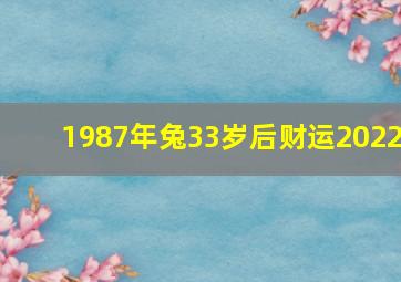 1987年兔33岁后财运2022