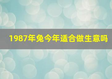 1987年兔今年适合做生意吗