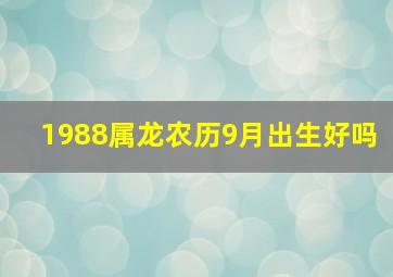 1988属龙农历9月出生好吗