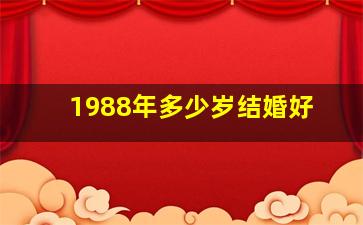 1988年多少岁结婚好