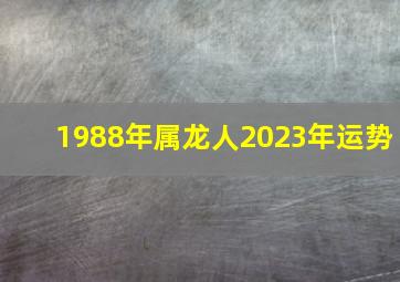 1988年属龙人2023年运势