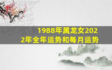 1988年属龙女2022年全年运势和每月运势