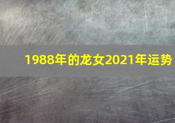 1988年的龙女2021年运势