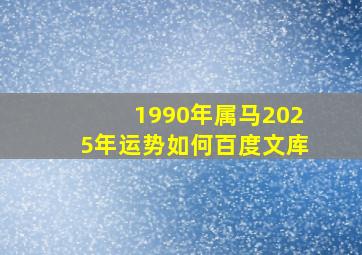 1990年属马2025年运势如何百度文库