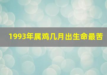 1993年属鸡几月出生命最苦