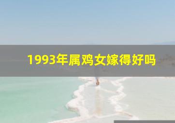 1993年属鸡女嫁得好吗