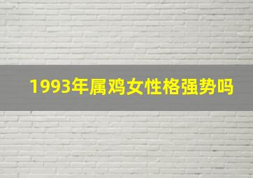 1993年属鸡女性格强势吗