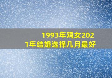 1993年鸡女2021年结婚选择几月最好