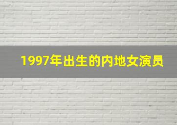 1997年出生的内地女演员