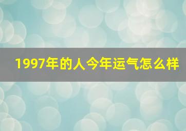 1997年的人今年运气怎么样